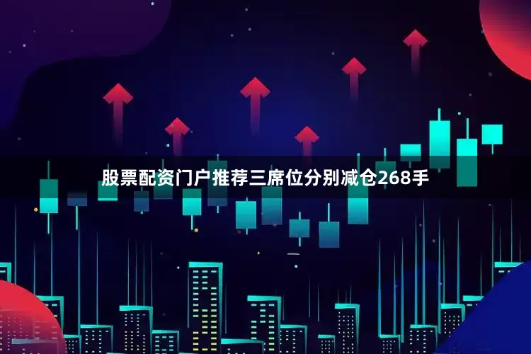 股票配资门户推荐三席位分别减仓268手